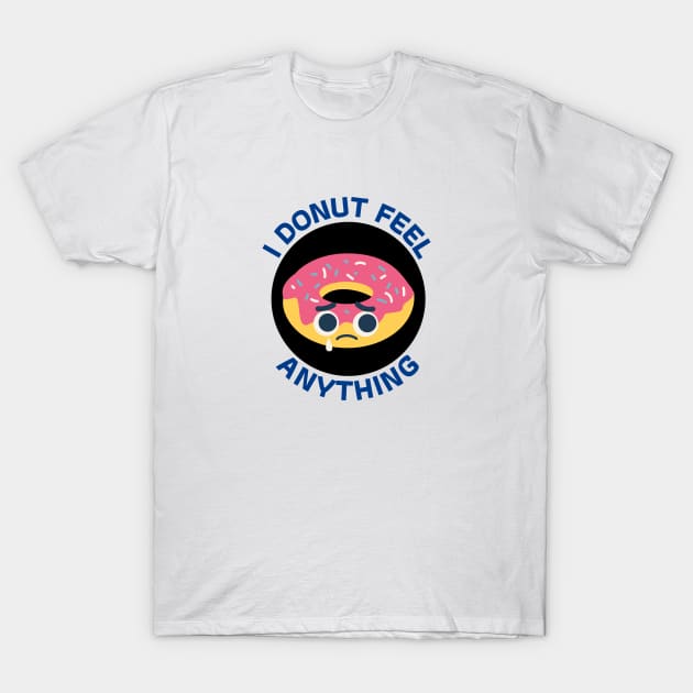 I Donut Feel Anything | Donut Pun T-Shirt by Allthingspunny